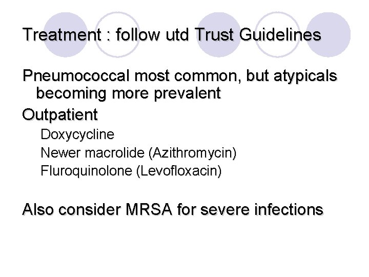 Treatment : follow utd Trust Guidelines Pneumococcal most common, but atypicals becoming more prevalent