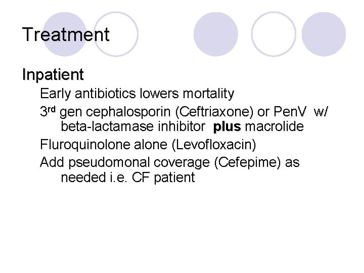 Treatment Inpatient Early antibiotics lowers mortality 3 rd gen cephalosporin (Ceftriaxone) or Pen. V