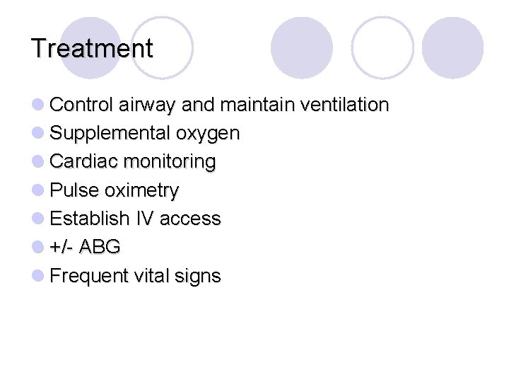 Treatment l Control airway and maintain ventilation l Supplemental oxygen l Cardiac monitoring l