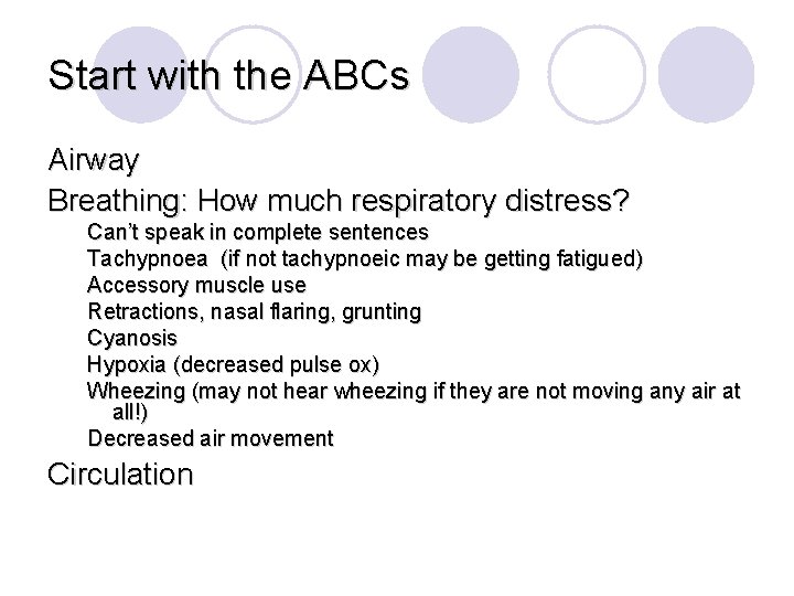 Start with the ABCs Airway Breathing: How much respiratory distress? Can’t speak in complete