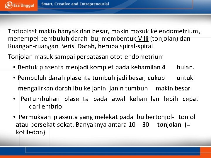 Trofoblast makin banyak dan besar, makin masuk ke endometrium, menempel pembuluh darah Ibu, membentuk