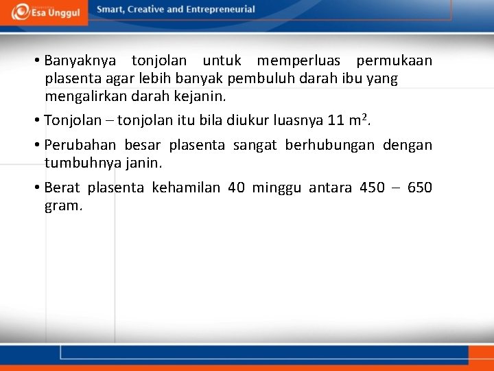  • Banyaknya tonjolan untuk memperluas permukaan plasenta agar lebih banyak pembuluh darah ibu