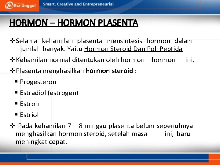 HORMON – HORMON PLASENTA v. Selama kehamilan plasenta mensintesis hormon dalam jumlah banyak. Yaitu