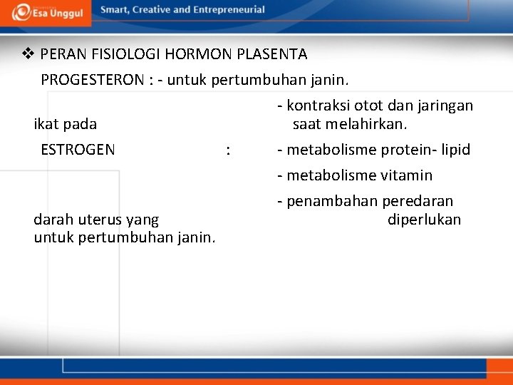 v PERAN FISIOLOGI HORMON PLASENTA PROGESTERON : - untuk pertumbuhan janin. - kontraksi otot