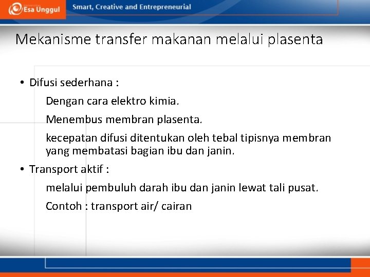 Mekanisme transfer makanan melalui plasenta • Difusi sederhana : Dengan cara elektro kimia. Menembus