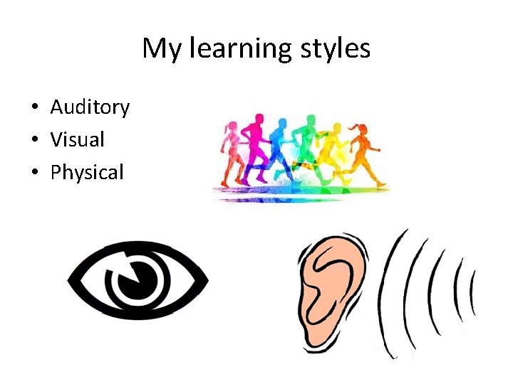 My learning styles • Auditory • Visual • Physical 
