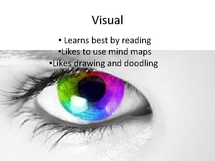 Visual • Learns best by reading • Likes to use mind maps • Likes