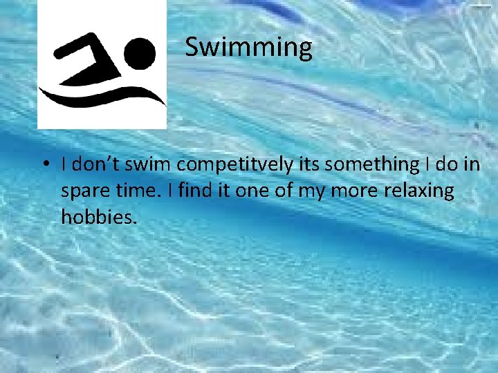 Swimming • I don’t swim competitvely its something I do in spare time. I