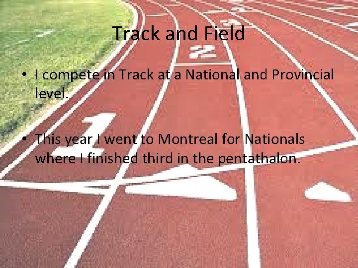 Track and Field • I compete in Track at a National and Provincial level.