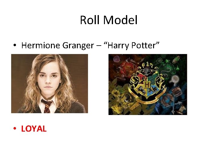 Roll Model • Hermione Granger – “Harry Potter” • LOYAL 