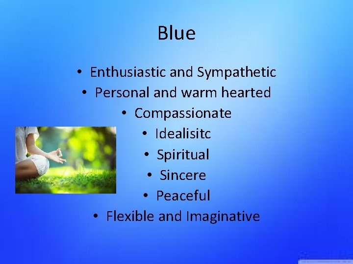 Blue • Enthusiastic and Sympathetic • Personal and warm hearted • Compassionate • Idealisitc