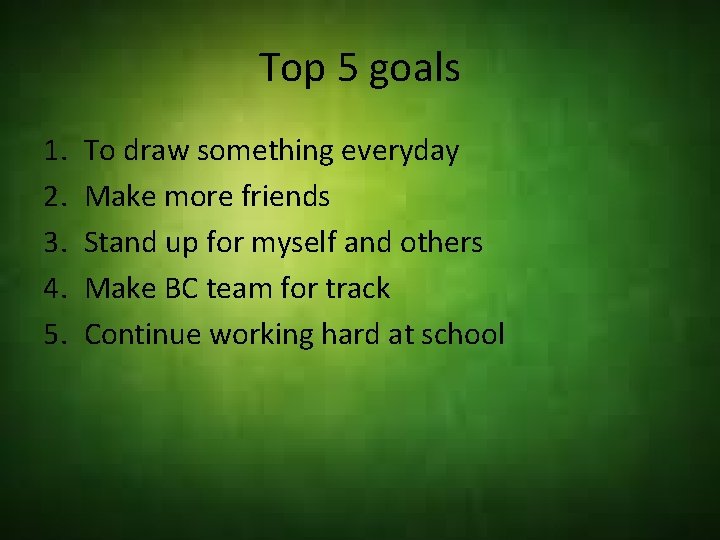 Top 5 goals 1. 2. 3. 4. 5. To draw something everyday Make more