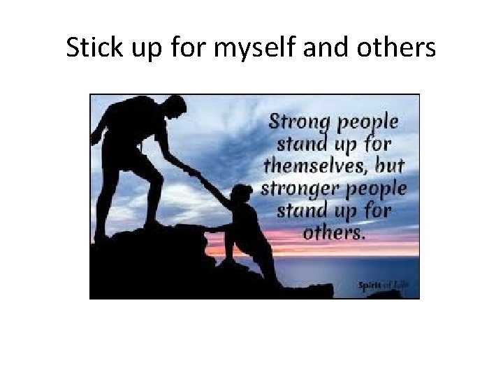 Stick up for myself and others 