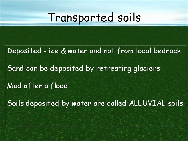 Transported soils Deposited - ice & water and not from local bedrock. Sand can