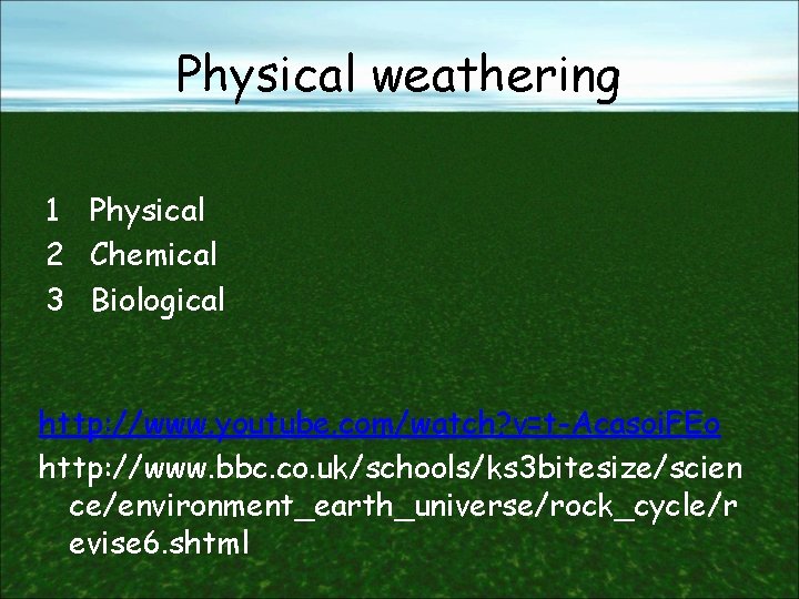 Physical weathering 1 Physical 2 Chemical 3 Biological http: //www. youtube. com/watch? v=t-Acasoi. FEo
