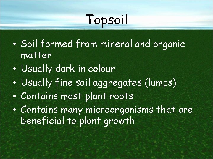 Topsoil • Soil formed from mineral and organic matter • Usually dark in colour