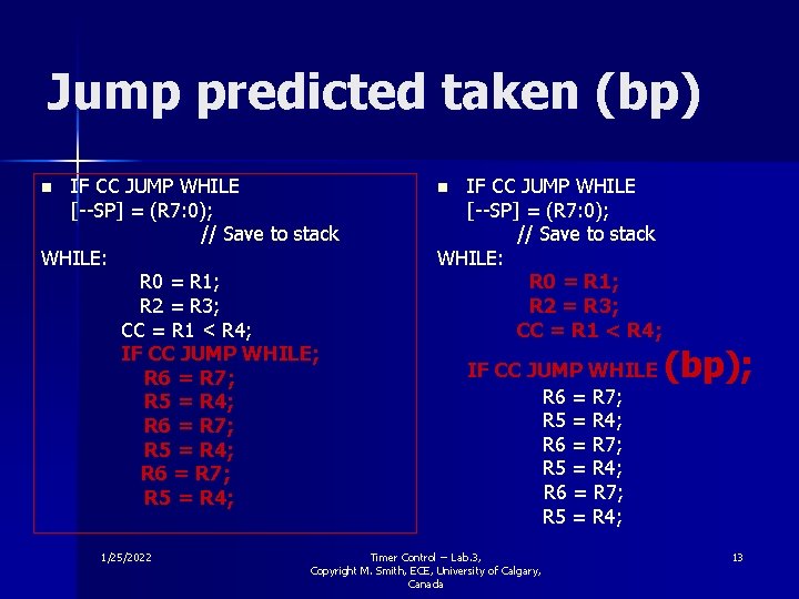 Jump predicted taken (bp) IF CC JUMP WHILE [--SP] = (R 7: 0); //