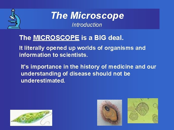 The Microscope Introduction The MICROSCOPE is a BIG deal. It literally opened up worlds