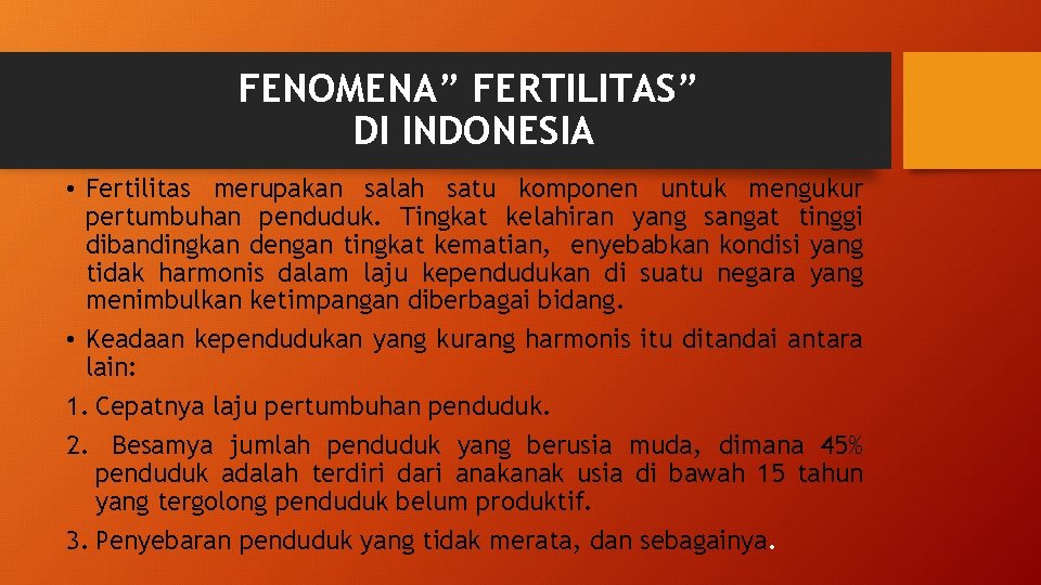 FENOMENA” FERTILITAS” DI INDONESIA • Fertilitas merupakan salah satu komponen untuk mengukur pertumbuhan penduduk.