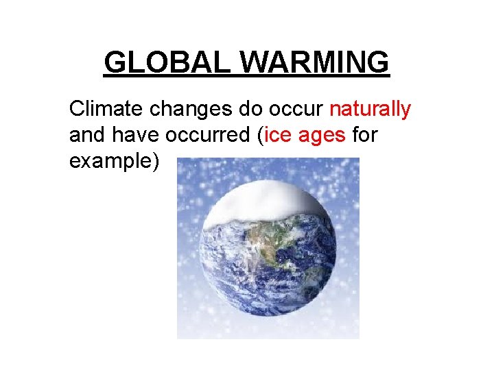 GLOBAL WARMING Climate changes do occur naturally and have occurred (ice ages for example)