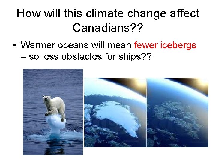 How will this climate change affect Canadians? ? • Warmer oceans will mean fewer