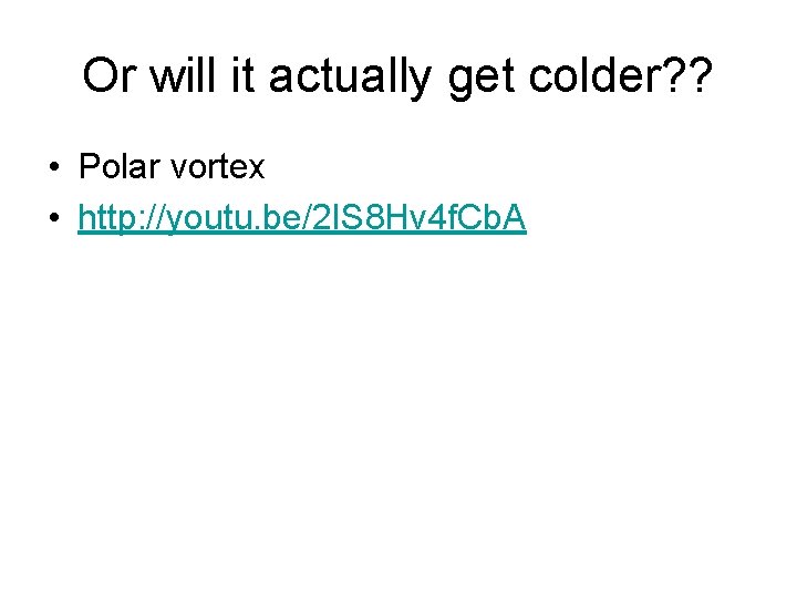 Or will it actually get colder? ? • Polar vortex • http: //youtu. be/2