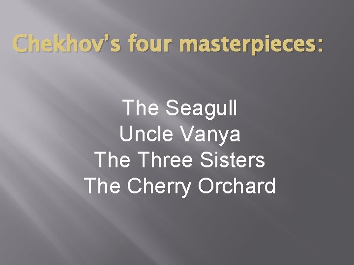 Chekhov’s four masterpieces: The Seagull Uncle Vanya The Three Sisters The Cherry Orchard 