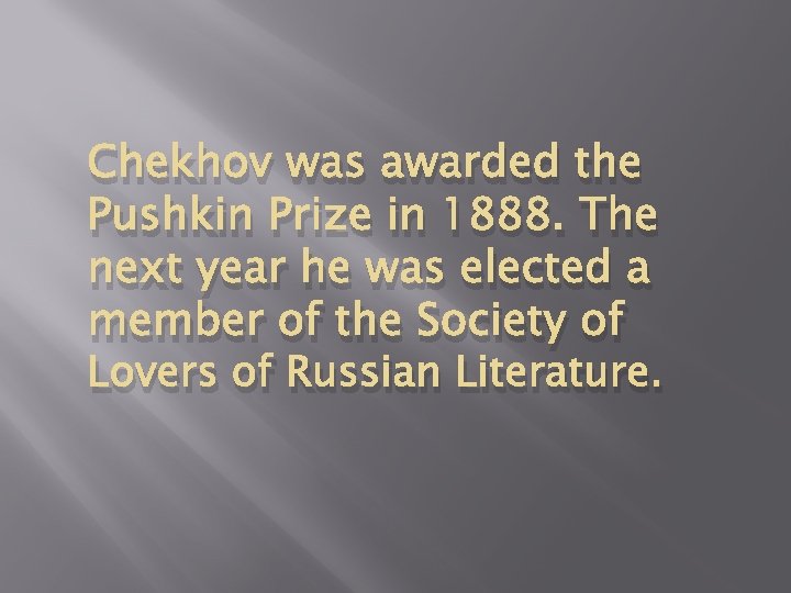 Chekhov was awarded the Pushkin Prize in 1888. The next year he was elected