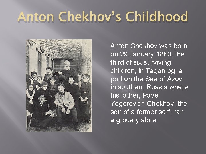 Anton Chekhov’s Childhood Anton Chekhov was born on 29 January 1860, the third of