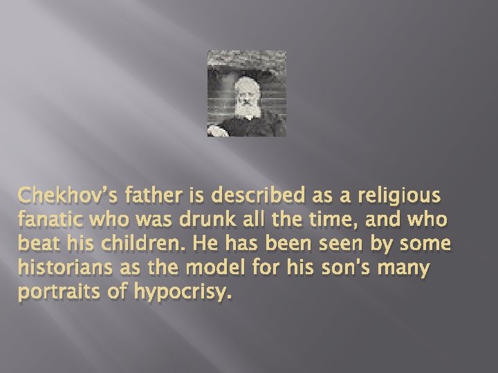 Chekhov’s father is described as a religious fanatic who was drunk all the time,