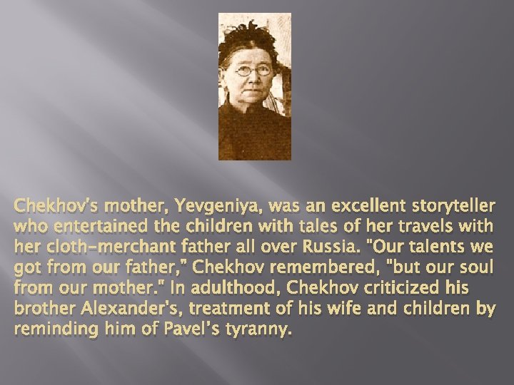 Chekhov's mother, Yevgeniya, was an excellent storyteller who entertained the children with tales of