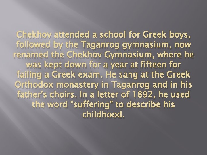 Chekhov attended a school for Greek boys, followed by the Taganrog gymnasium, now renamed