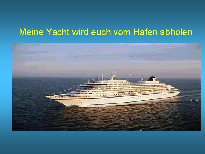 Meine Yacht wird euch vom Hafen abholen 