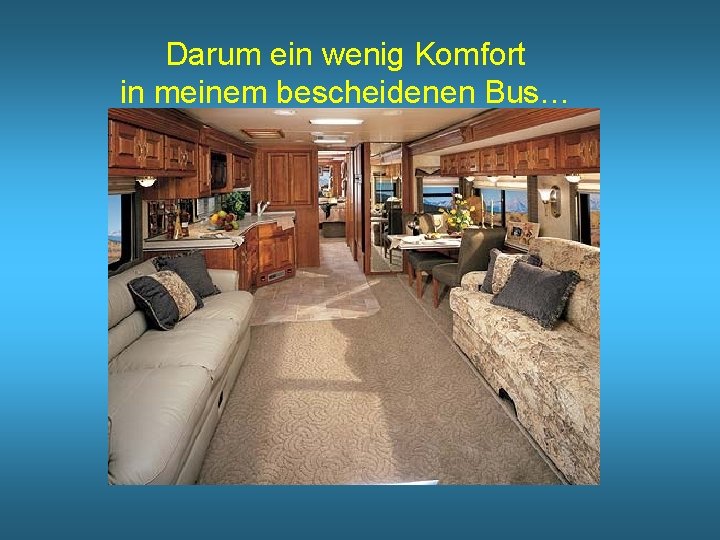 Darum ein wenig Komfort in meinem bescheidenen Bus… 