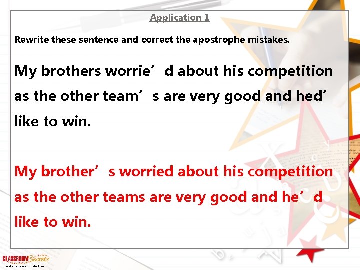 Application 1 Rewrite these sentence and correct the apostrophe mistakes. My brothers worrie’d about
