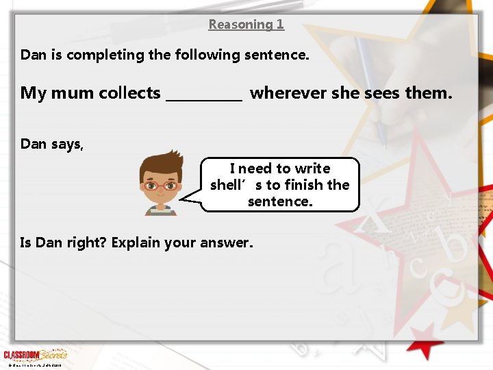 Reasoning 1 Dan is completing the following sentence. My mum collects _______ wherever she