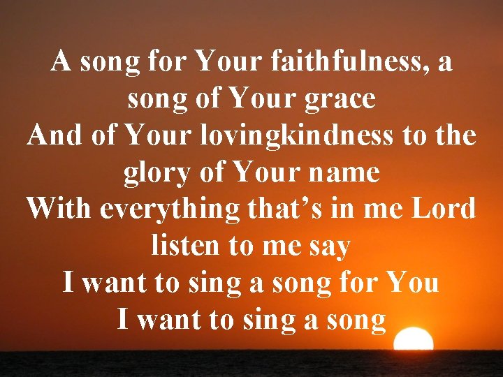 A song for Your faithfulness, a song of Your grace And of Your lovingkindness