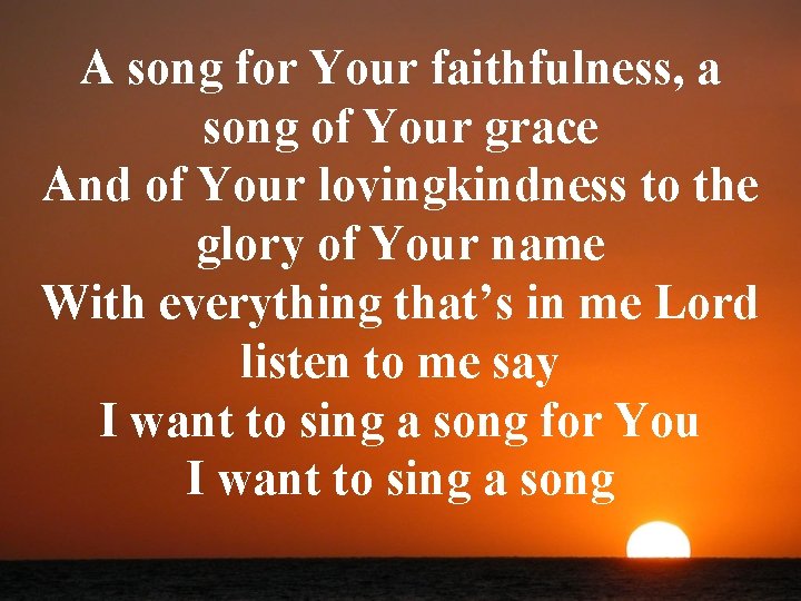 A song for Your faithfulness, a song of Your grace And of Your lovingkindness