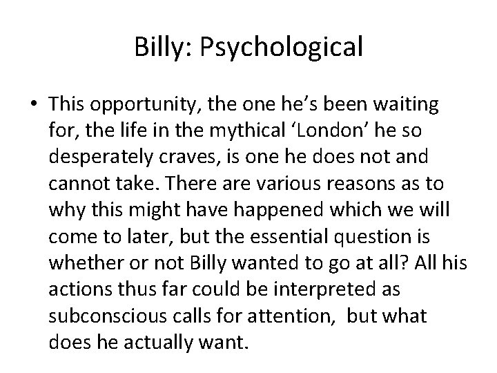 Billy: Psychological • This opportunity, the one he’s been waiting for, the life in