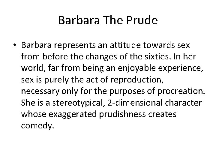 Barbara The Prude • Barbara represents an attitude towards sex from before the changes