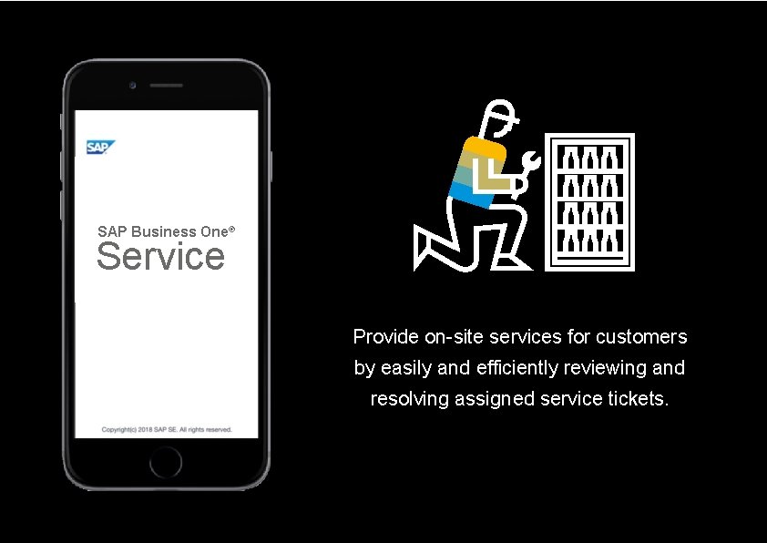 SAP Business One® Service Provide on-site services for customers by easily and efficiently reviewing