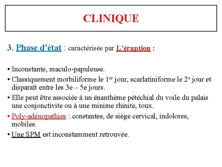 CLINIQUE 3. Phase d’état : caractérisée par L’éruption : • Inconstante, maculo-papuleuse. • Classiquement