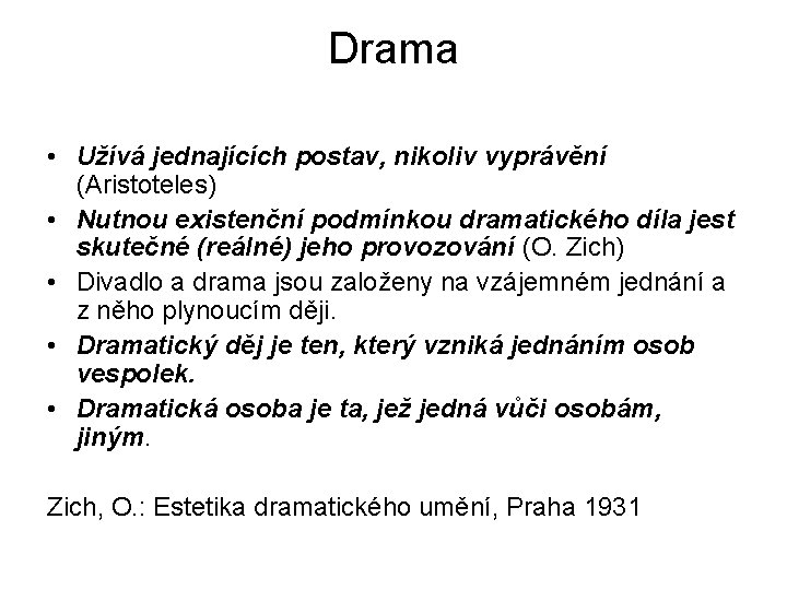 Drama • Užívá jednajících postav, nikoliv vyprávění (Aristoteles) • Nutnou existenční podmínkou dramatického díla