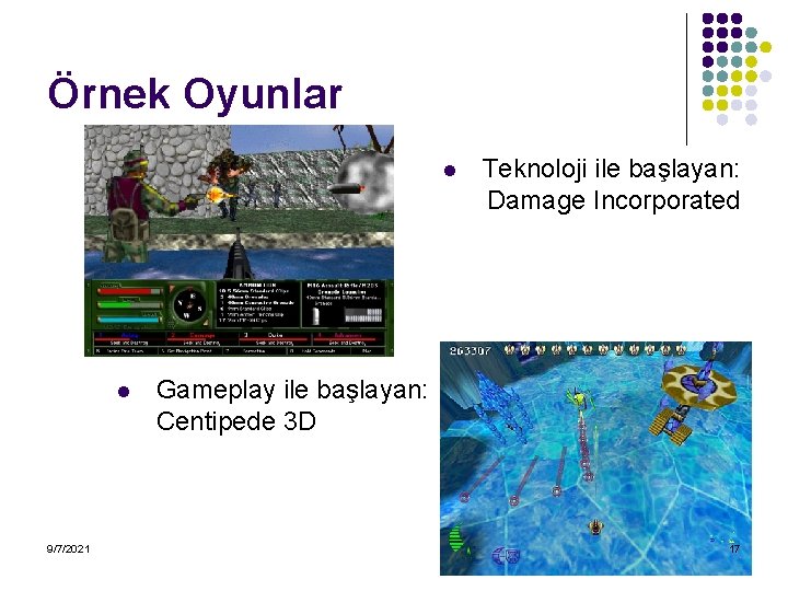 Örnek Oyunlar l l 9/7/2021 Teknoloji ile başlayan: Damage Incorporated Gameplay ile başlayan: Centipede