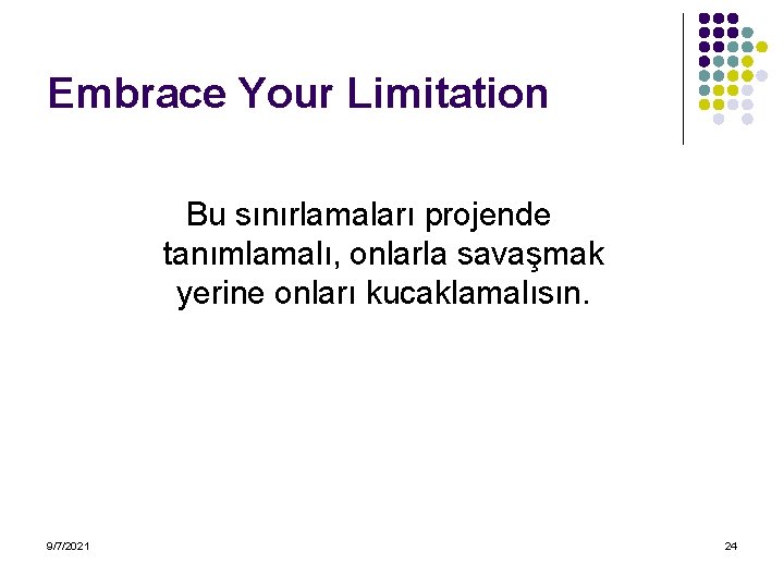 Embrace Your Limitation Bu sınırlamaları projende tanımlamalı, onlarla savaşmak yerine onları kucaklamalısın. 9/7/2021 24