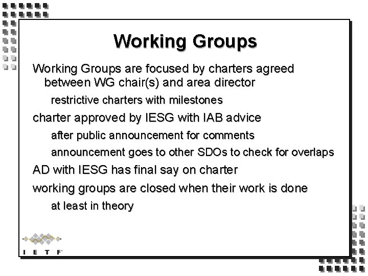 Working Groups are focused by charters agreed between WG chair(s) and area director restrictive