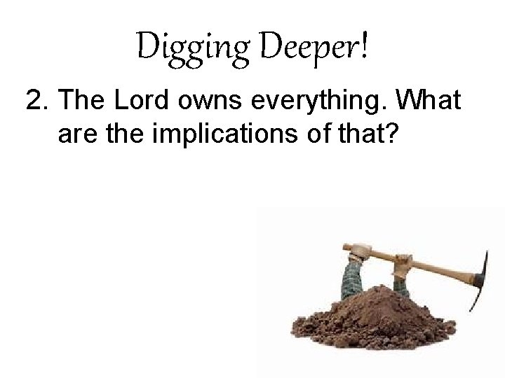 Digging Deeper! 2. The Lord owns everything. What are the implications of that? 