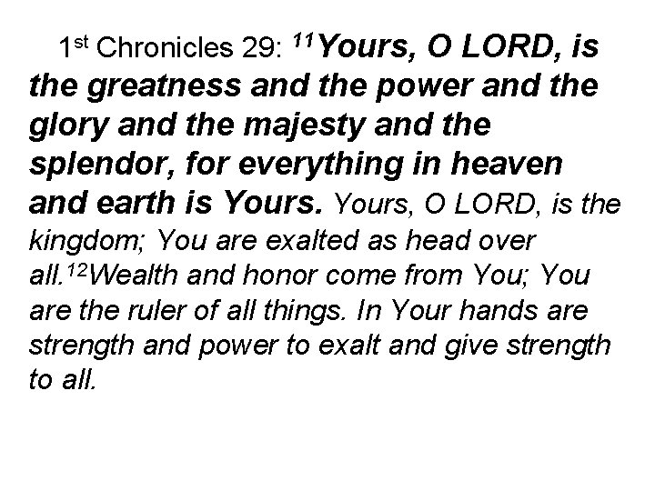 1 st Chronicles 29: 11 Yours, O LORD, is the greatness and the power