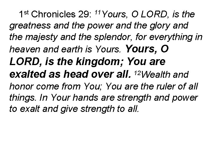 1 st Chronicles 29: 11 Yours, O LORD, is the greatness and the power