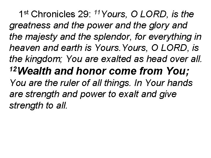 1 st Chronicles 29: 11 Yours, O LORD, is the greatness and the power